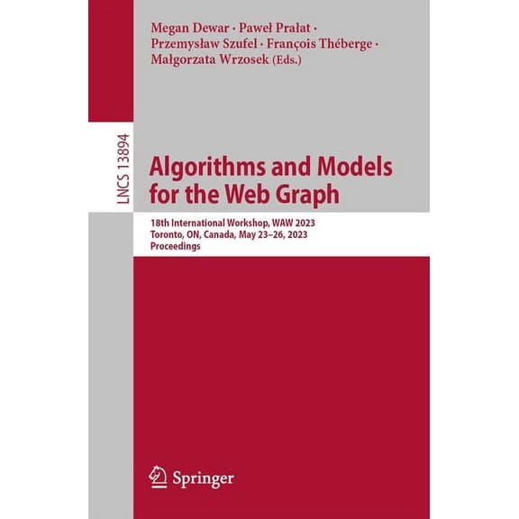 Lecture Notes in Computer Science Algorithms and Models for the Web Graph: 18th International Workshop, Waw 2023, Toronto, On, Canada, May 23-26, 2023, Pr, Book 13894, (Paperback)
