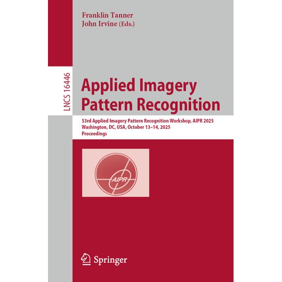 Lecture Notes in Computer Science Applied Imagery Pattern Recognition: 53rd Applied Imagery Pattern Recognition Workshop, Aipr 2025, Washington, DC, Usa, , Book 16446, (Paperback)