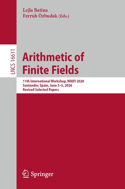 Lecture Notes in Computer Science Arithmetic of Finite Fields: 11th International Workshop, Waifi 2026, Santander, Spain, June 3-5, 2026, Revised Selected, Book 16611, (Paperback)