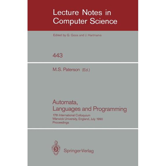 Lecture Notes in Computer Science Automata, Languages and Programming: 17th International Colloquium, Warwick University, England, July 16-20, 1990, Proce, Book 443, (Paperback)