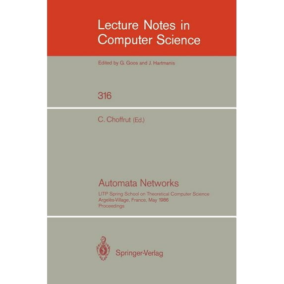 Lecture Notes in Computer Science Automata Networks: Litp Spring School on Theoretical Computer Science, Argeles-Village, France, May 12-16, 1986. Proceed, Book 316, (Paperback)