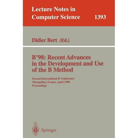 Lecture Notes in Computer Science B'98: Recent Advances in the Development and Use of the B Method: Second International B Conference, Montpellier, France, Book 1393, (Paperback)