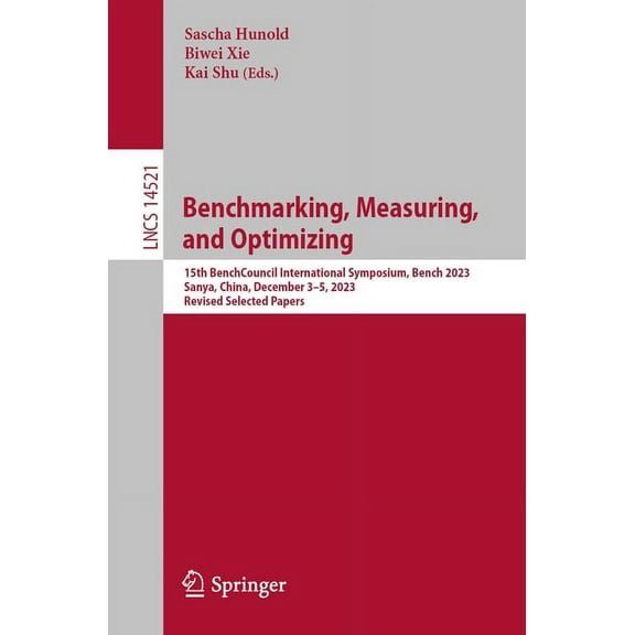 Lecture Notes in Computer Science Benchmarking, Measuring, and Optimizing: 15th Benchcouncil International Symposium, Bench 2023, Sanya, China, December 3, Book 14521, (Paperback)