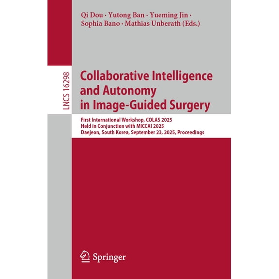 Lecture Notes in Computer Science Collaborative Intelligence and Autonomy in Image-Guided Surgery: First International Workshop, Colas 2025, Held in Conju, Book 16298, (Paperback)