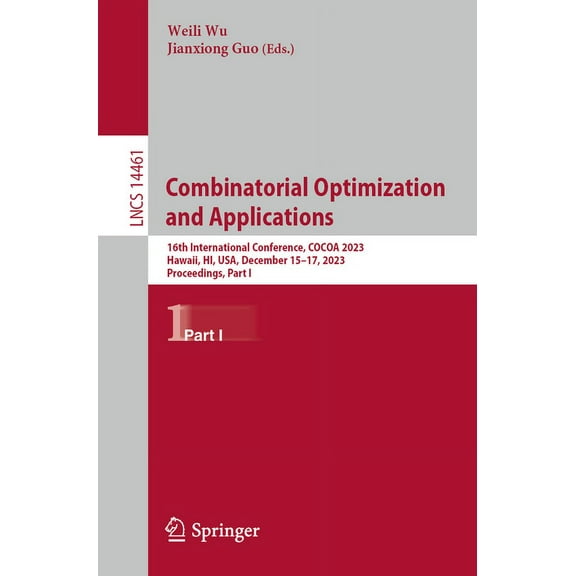 Lecture Notes in Computer Science Combinatorial Optimization and Applications: 16th International Conference, Cocoa 2023, Hawaii, Hi, Usa, December 15-17,, Book 14461, (Paperback)
