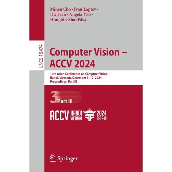 Lecture Notes in Computer Science Computer Vision - Accv 2024: 17th Asian Conference on Computer Vision, Hanoi, Vietnam, December 8-12, 2024, Proceedings,, Book 15474, (Paperback)