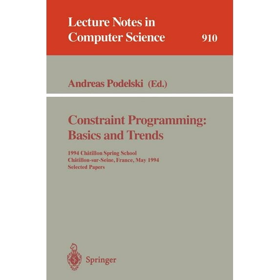Lecture Notes in Computer Science Constraint Programming: Basics and Trends: 1994 Chatillon Spring School, Chatillon-Sur-Seine, France, May 16 - 20, 1994., Book 910, (Paperback)