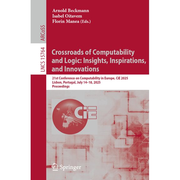 Lecture Notes in Computer Science Crossroads of Computability and Logic: Insights, Inspirations, and Innovations: 21st Conference on Computability in Euro, Book 15764, (Paperback)