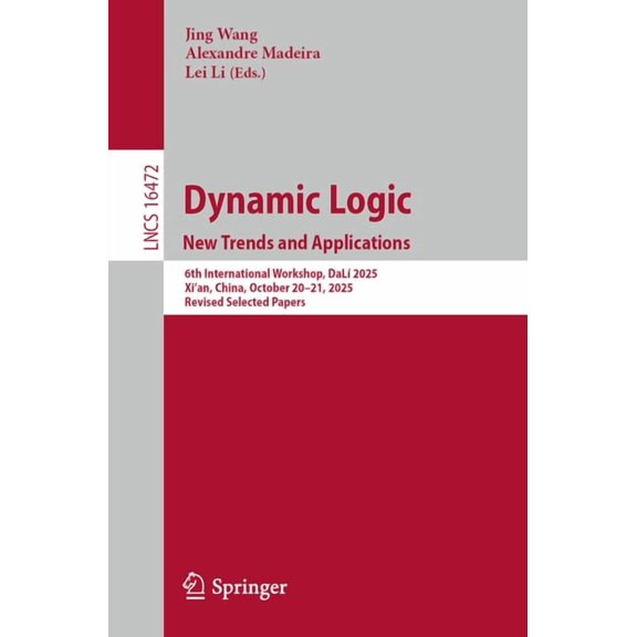 Lecture Notes in Computer Science Dynamic Logic. New Trends and Applications: 6th International Workshop, Dal 2025, Xi'an, China, October 20-21, 2025, Re, Book 16472, (Paperback)