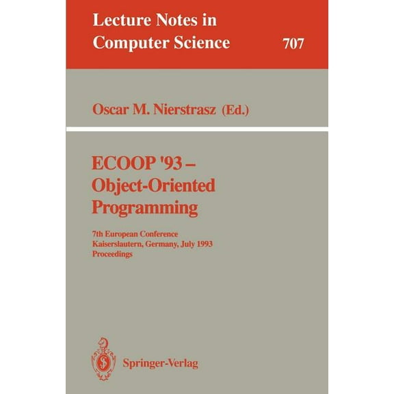Lecture Notes in Computer Science Ecoop '93 - Object-Oriented Programming: 7th European Conference, Kaiserslautern, Germany, July 26-30, 1993. Procee, Book 707, (Paperback)