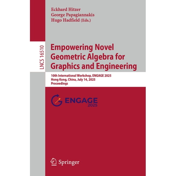 Lecture Notes in Computer Science Empowering Novel Geometric Algebra for Graphics and Engineering: 10th International Workshop, Engage 2025, Hong Kong, Ch, Book 16510, (Paperback)