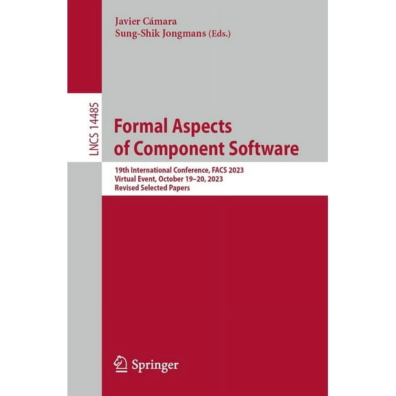 Lecture Notes in Computer Science Formal Aspects of Component Software: 19th International Conference, Facs 2023, Virtual Event, October 19-20, 2023, Revi, Book 14485, (Paperback)