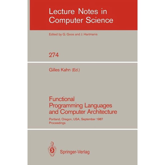 Lecture Notes in Computer Science Functional Programming Languages and Computer Architecture: Portland, Oregon, Usa, September 14-16, 1987. Proceedings, Book 274, (Paperback)