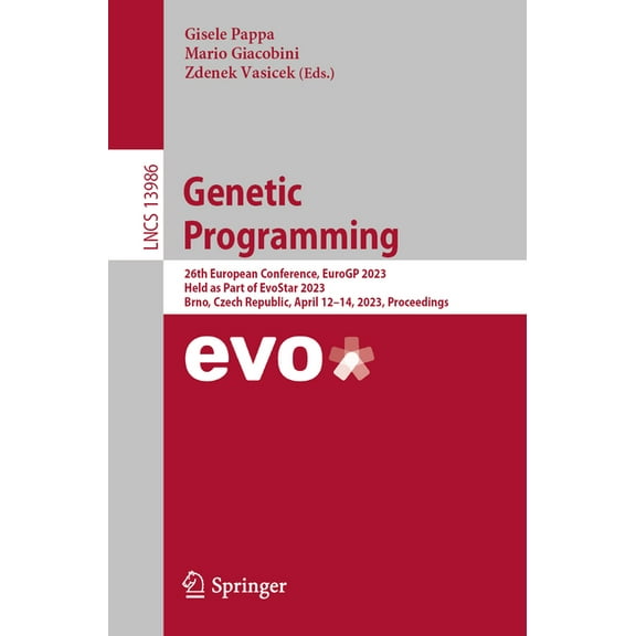Lecture Notes in Computer Science Genetic Programming: 26th European Conference, Eurogp 2023, Held as Part of Evostar 2023, Brno, Czech Republic, April 12, Book 13986, (Paperback)