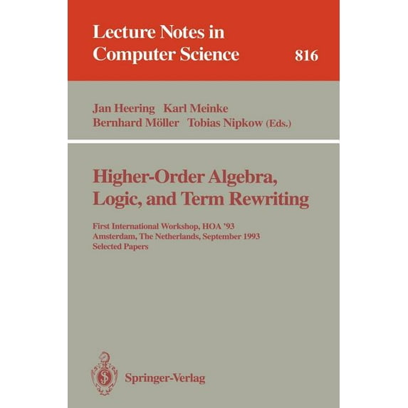 Lecture Notes in Computer Science Higher-Order Algebra, Logic, and Term Rewriting: First International Workshop, Hoa '93, Amsterdam, the Netherlands,, Book 816, (Paperback)