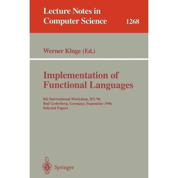 Lecture Notes in Computer Science Implementation of Functional Languages: 8th International Workshop, Ifl'96 Bad Godesberg, Germany, September 16-18, 1996, Book 1268, (Paperback)