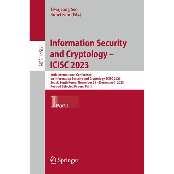 Lecture Notes in Computer Science Information Security and Cryptology - Icisc 2023: 26th International Conference on Information Security and Cryptology, , Book 14561, (Paperback)