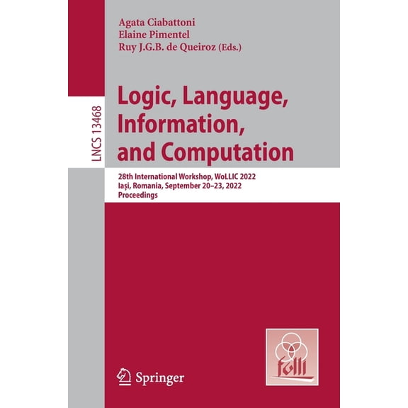 Lecture Notes in Computer Science Logic, Language, Information, and Computation: 28th International Workshop, Wollic 2022, Iai, Romania, Septemb, Book 13468, (Paperback)