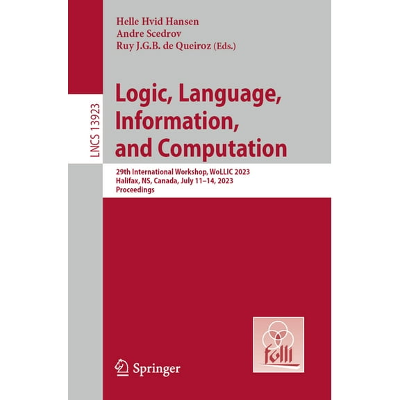 Lecture Notes in Computer Science Logic, Language, Information, and Computation: 29th International Workshop, Wollic 2023, Halifax, Ns, Canada, July 11-14, Book 13923, (Paperback)