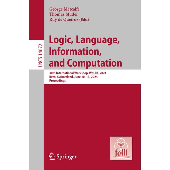Lecture Notes in Computer Science Logic, Language, Information, and Computation: 30th International Workshop, Wollic 2024, Bern, Switzerland, June 10-13, , Book 14672, (Paperback)