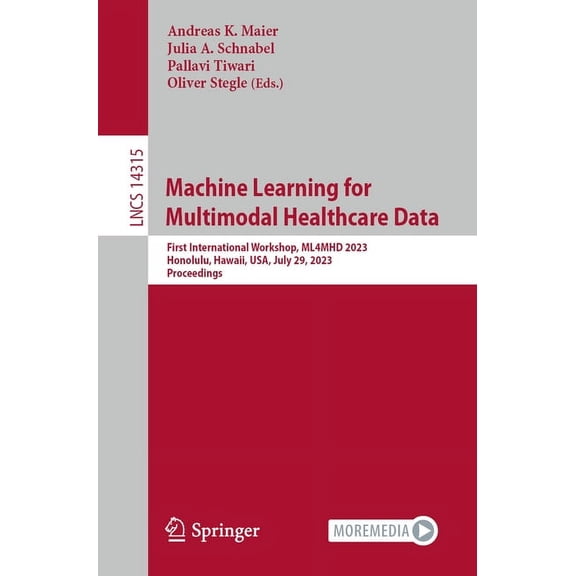 Lecture Notes in Computer Science Machine Learning for Multimodal Healthcare Data: First International Workshop, Ml4mhd 2023, Honolulu, Hawaii, Usa, July , Book 14315, (Paperback)