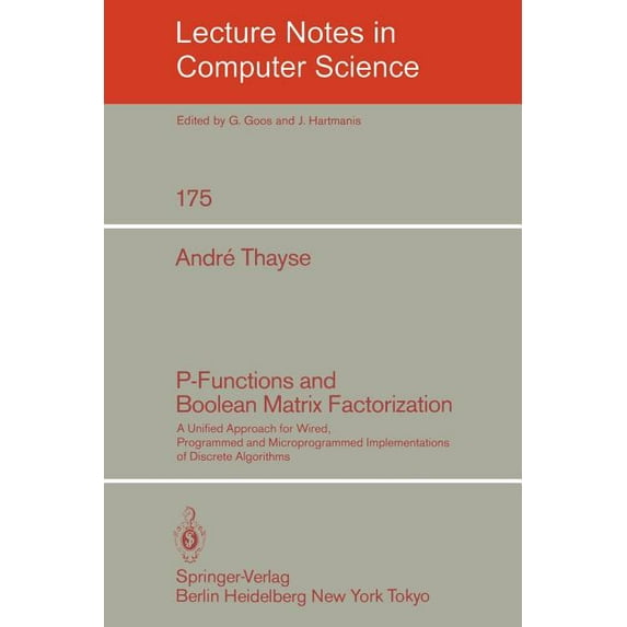Lecture Notes in Computer Science P-Functions and Boolean Matrix Factorization: A Unified Approach for Wired, Programmed and Microprogrammed Implementatio, Book 175, (Paperback)