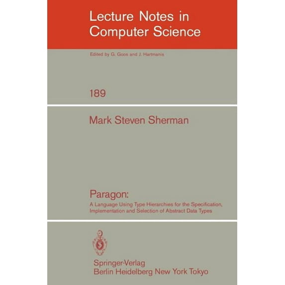 Lecture Notes in Computer Science Paragon: A Language Using Type Hierarchies for the Specification, Implementation, and Selection of Abstract Data Types, Book 189, (Paperback)