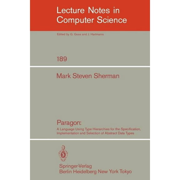 Lecture Notes in Computer Science Paragon: A Language Using Type Hierarchies for the Specification, Implementation, and Selection of Abstract Data Types, Book 189, (Paperback)