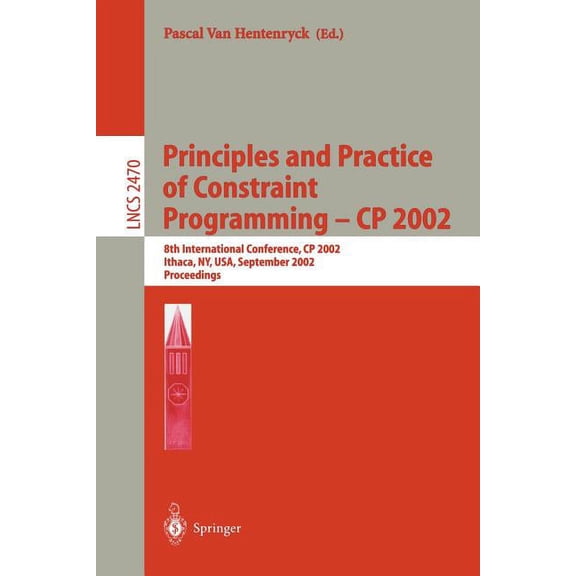 Lecture Notes in Computer Science Principles and Practice of Constraint Programming - Cp 2002: 8th International Conference, Cp 2002, Ithaca, Ny, Usa, Sep, Book 2470, (Paperback)