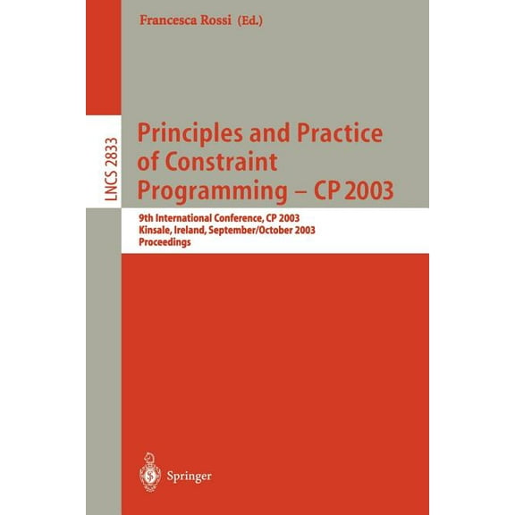 Lecture Notes in Computer Science Principles and Practice of Constraint Programming - Cp 2003: 9th International Conference, Cp 2003, Kinsale, Ireland, Se, Book 2833, (Paperback)