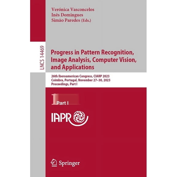 Lecture Notes in Computer Science Progress in Pattern Recognition, Image Analysis, Computer Vision, and Applications: 26th Iberoamerican Congress, Ciarp 2, Book 14469, (Paperback)