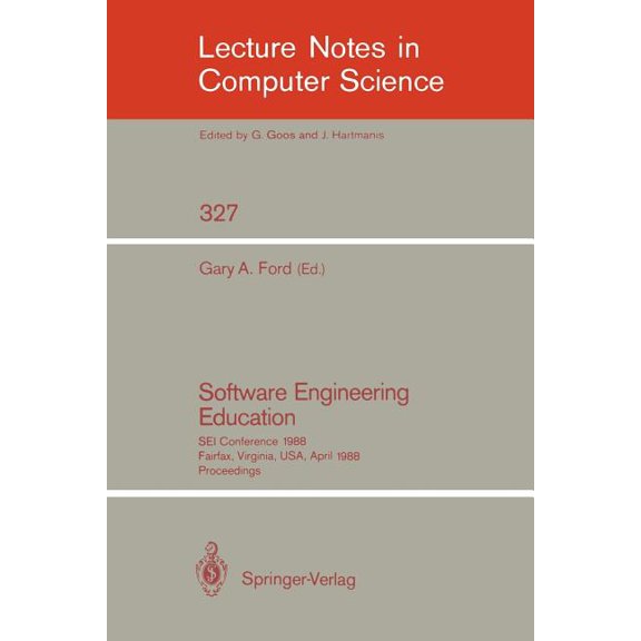 Lecture Notes in Computer Science Software Engineering Education: SEI Conference 1988 Fairfax, Virginia, Usa, April 28-29, 1988. Proceedings, Book 327, (Paperback)