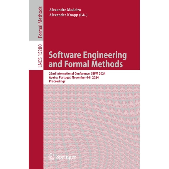 Lecture Notes in Computer Science Software Engineering and Formal Methods: 22nd International Conference, Sefm 2024, Aveiro, Portugal, November 6-8, 2024,, Book 15280, (Paperback)