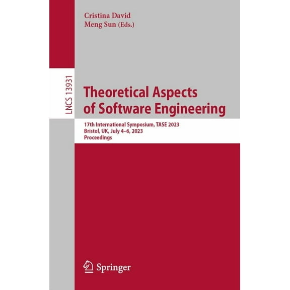 Lecture Notes in Computer Science Theoretical Aspects of Software Engineering: 17th International Symposium, Tase 2023, Bristol, Uk, July 4-6, 2023, Proce, Book 13931, (Paperback)
