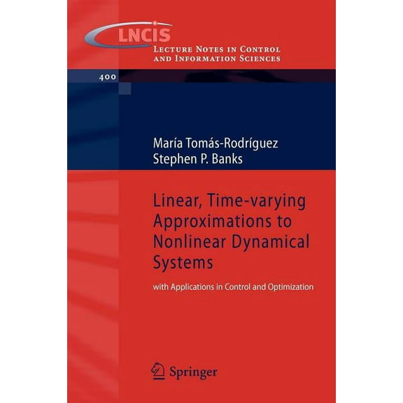 Lecture Notes in Control and Information Linear, Time-Varying Approximations to Nonlinear Dynamical Systems: With Applications in Control and Optimization, Book 400, (Paperback)