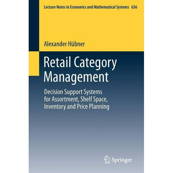 Lecture Notes in Economic and Mathematic Retail Category Management: Decision Support Systems for Assortment, Shelf Space, Inventory and Price Planning, Book 656, (Paperback)