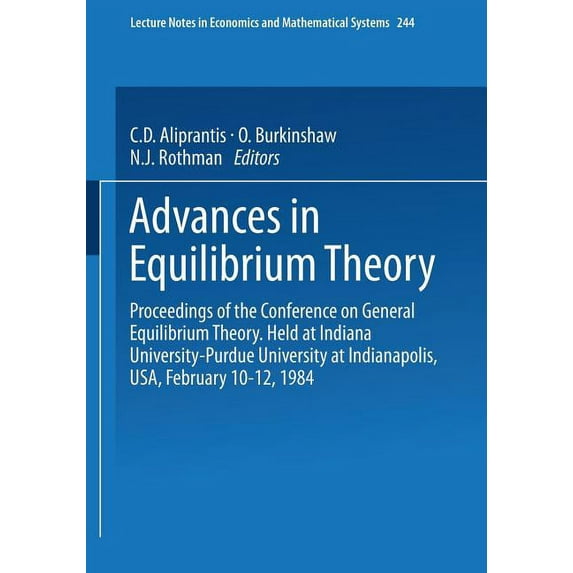 Lecture Notes in Economic and Mathematic Advances in Equilibrium Theory: Proceedings of the Conference on General Equilibrium Theory Held at Indiana University-P, Book 244, (Paperback)