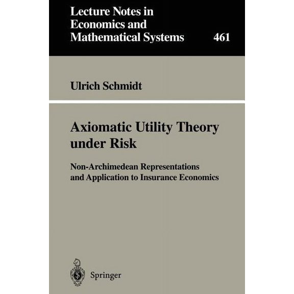 Lecture Notes in Economic and Mathematic Axiomatic Utility Theory Under Risk: Non-Archimedean Representations and Application to Insurance Economics, Book 461, (Paperback)
