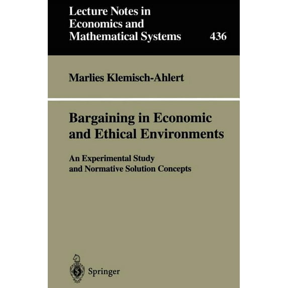 Lecture Notes in Economic and Mathematic Bargaining in Economic and Ethical Environments: An Experimental Study and Normative Solution Concepts, Book 436, (Paperback)