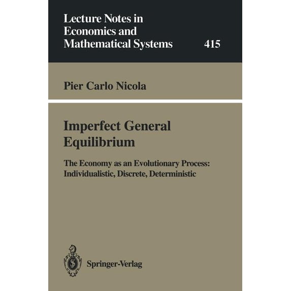 Lecture Notes in Economic and Mathematic Imperfect General Equilibrium: The Economy as an Evolutionary Process: Individualistic, Discrete, Deterministic, Book 415, (Paperback)