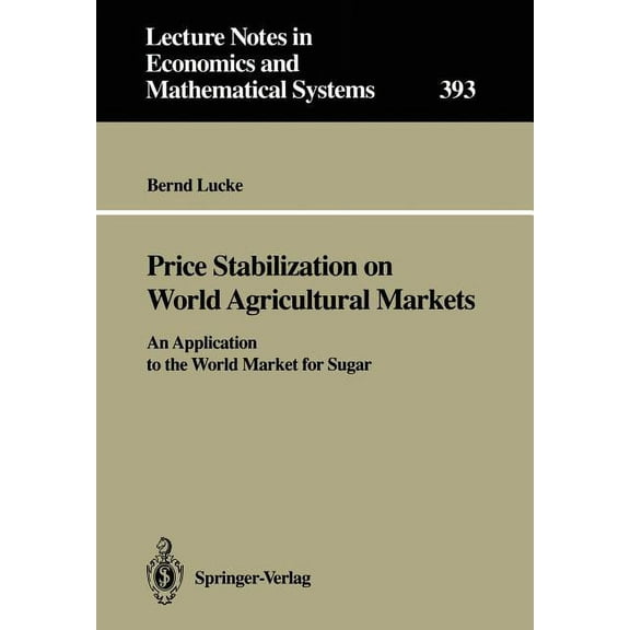 Lecture Notes in Economic and Mathematic Price Stabilization on World Agricultural Markets: An Application to the World Market for Sugar, Book 393, (Paperback)