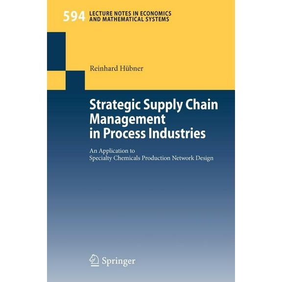 Lecture Notes in Economic and Mathematic Strategic Supply Chain Management in Process Industries: An Application to Specialty Chemicals Production Network Design, Book 594, (Paperback)