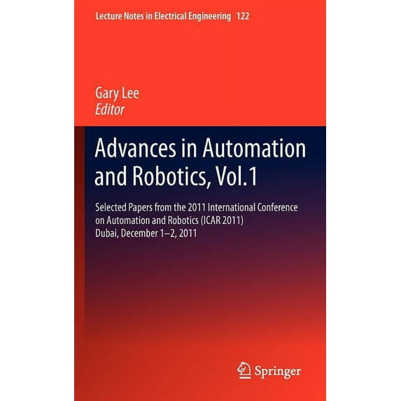 Lecture Notes in Electrical Engineering Advances in Automation and Robotics, Vol.1: Selected Papers from the 2011 International Conference on Automation and Rob, Book 122, (Hardcover)