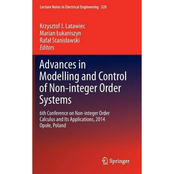 Lecture Notes in Electrical Engineering Advances in Modelling and Control of Non-Integer-Order Systems: 6th Conference on Non-Integer Order Calculus and Its App, Book 320, (Hardcover)