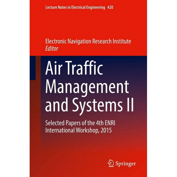 Lecture Notes in Electrical Engineering Air Traffic Management and Systems II: Selected Papers of the 4th Enri International Workshop, 2015, Book 420, (Hardcover)