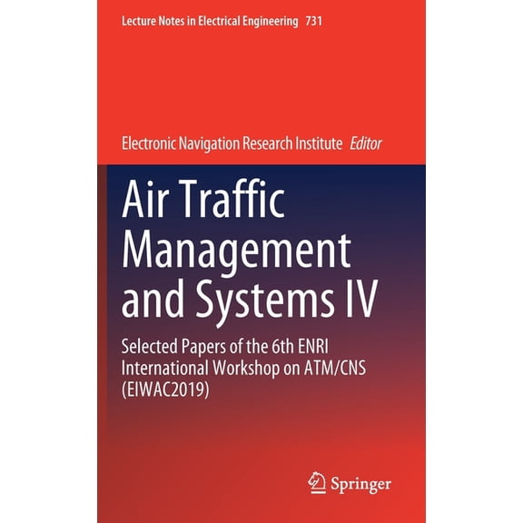 Lecture Notes in Electrical Engineering Air Traffic Management and Systems IV: Selected Papers of the 6th Enri International Workshop on Atm/CNS (Eiwac2019), Book 731, (Hardcover)