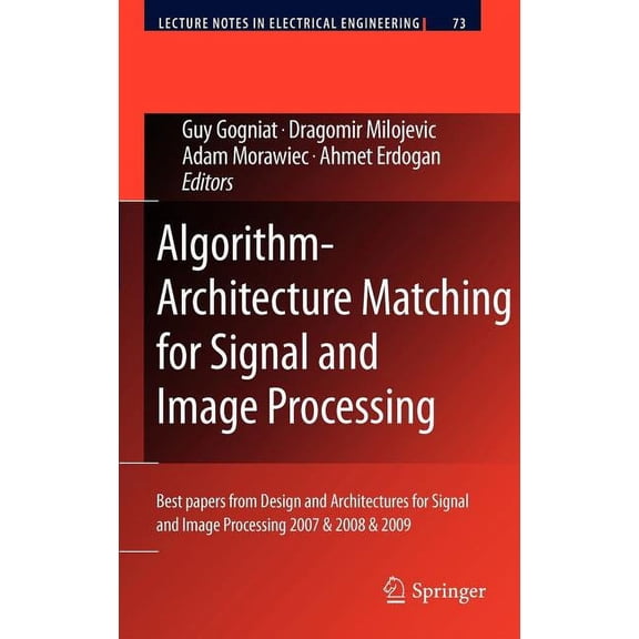 Lecture Notes in Electrical Engineering: Algorithm-Architecture Matching for Signal and Image Processing: Best Papers from Design and Architectures for Signal and Image Processing 2007 & 2008 & 2009 (