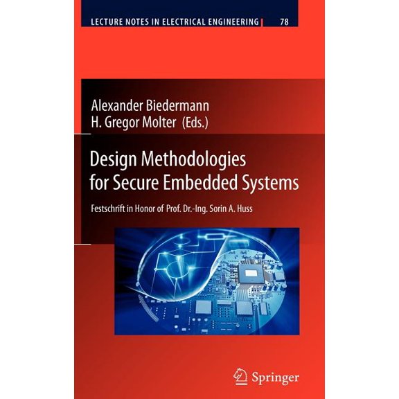 Lecture Notes in Electrical Engineering Design Methodologies for Secure Embedded Systems: Festschrift in Honor of Prof. Dr.-Ing. Sorin A. Huss, Book 78, (Hardcover)