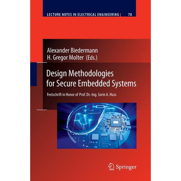 Lecture Notes in Electrical Engineering Design Methodologies for Secure Embedded Systems: Festschrift in Honor of Prof. Dr.-Ing. Sorin A. Huss, Book 78, (Paperback)