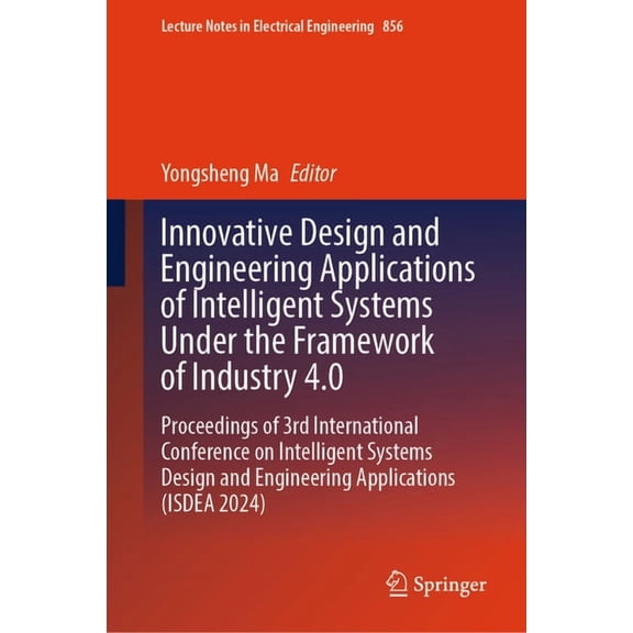 Lecture Notes in Electrical Engineering Innovative Design and Engineering Applications of Intelligent Systems Under the Framework of Industry 4.0: Proceedings o, Book 856, (Hardcover)